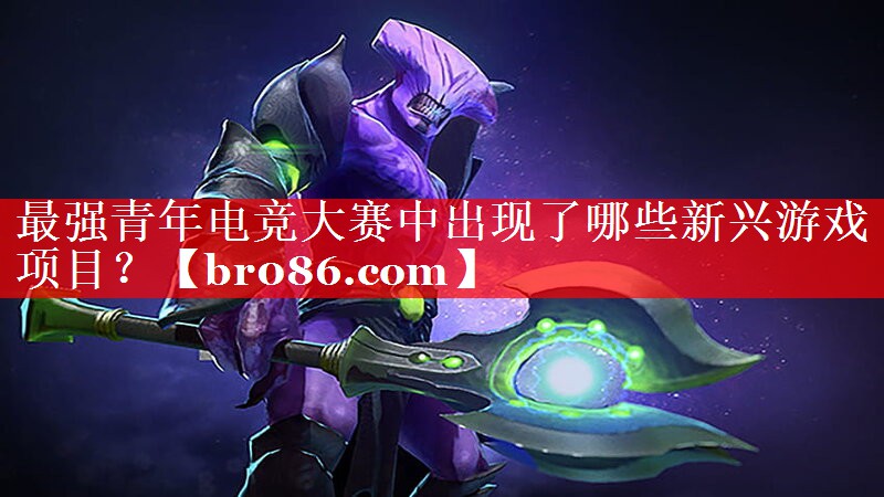 最强青年电竞大赛中出现了哪些新兴游戏项目？