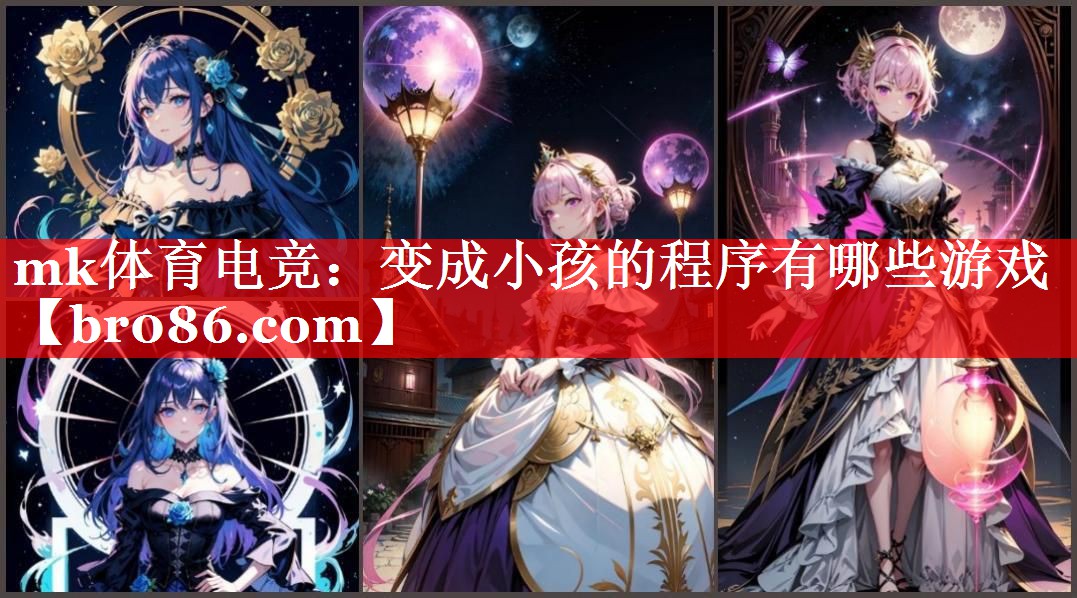 mk体育电竞：变成小孩的程序有哪些游戏