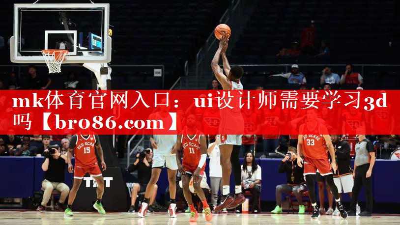 mk体育官网入口：ui设计师需要学习3d吗
