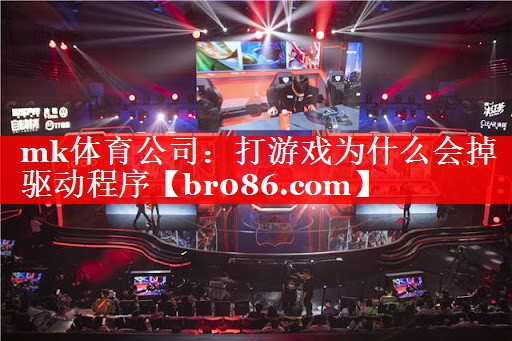 mk体育公司：打游戏为什么会掉驱