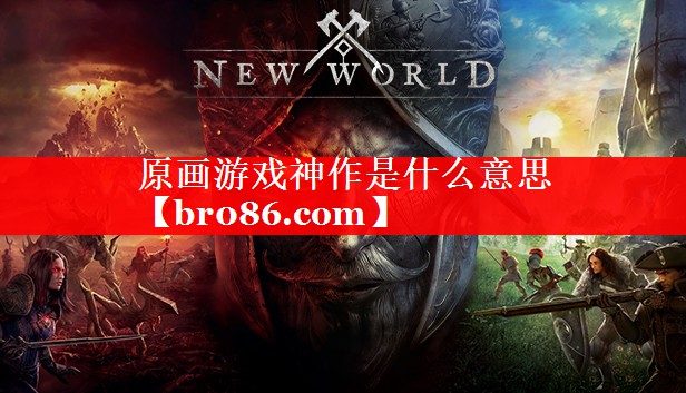 原画游戏神作是什么意思 原画游戏神作是什么意思